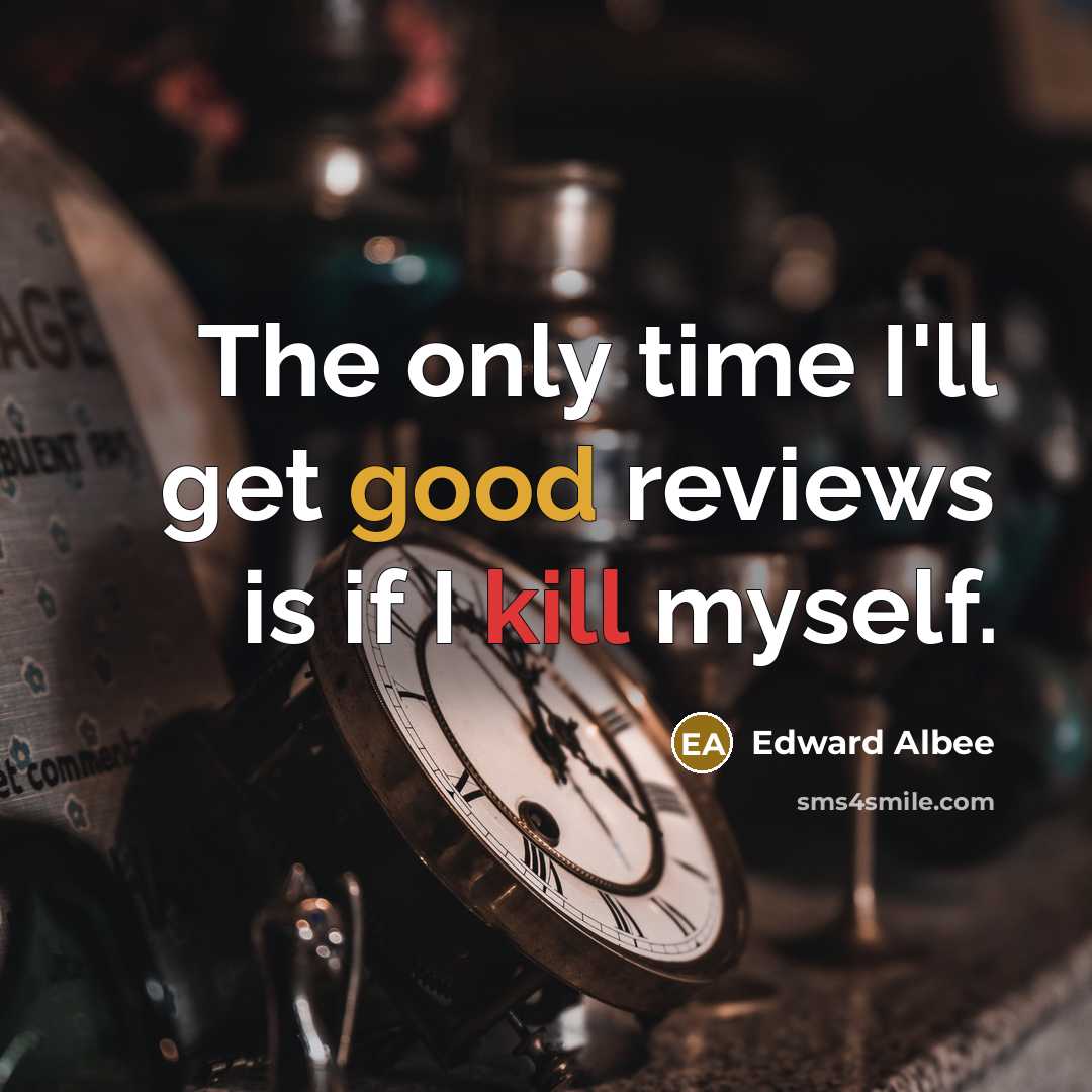 “The only time I'll get good reviews is if I…” quote by Edward Albee
