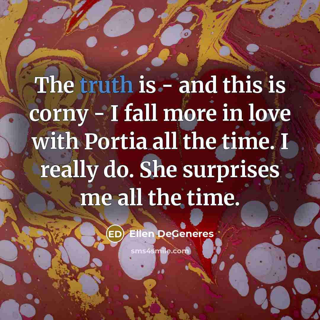 “The truth is - and this is corny - I…” quote by Ellen DeGeneres