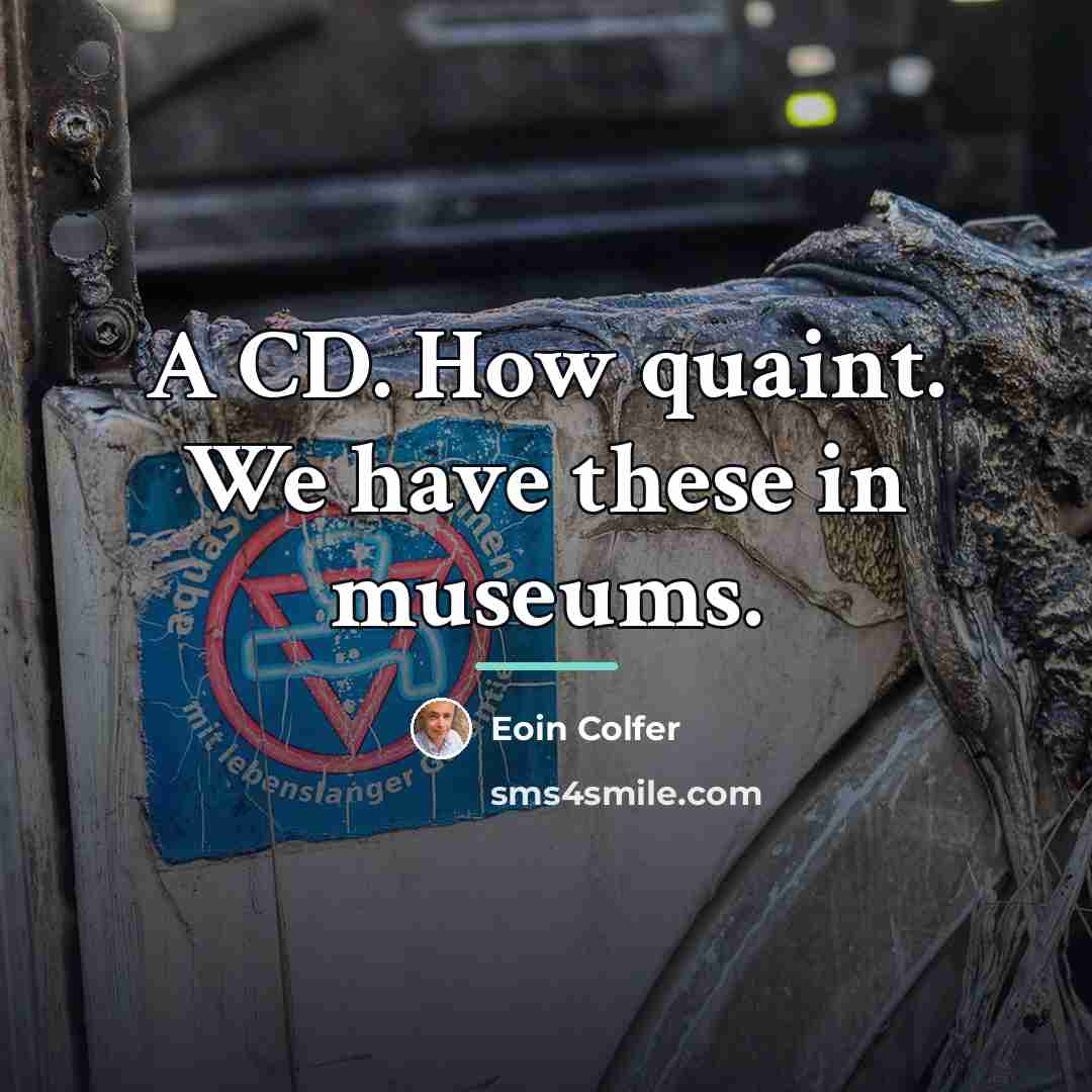 “A CD. How quaint. We have these in museums.…” quote by Eoin Colfer