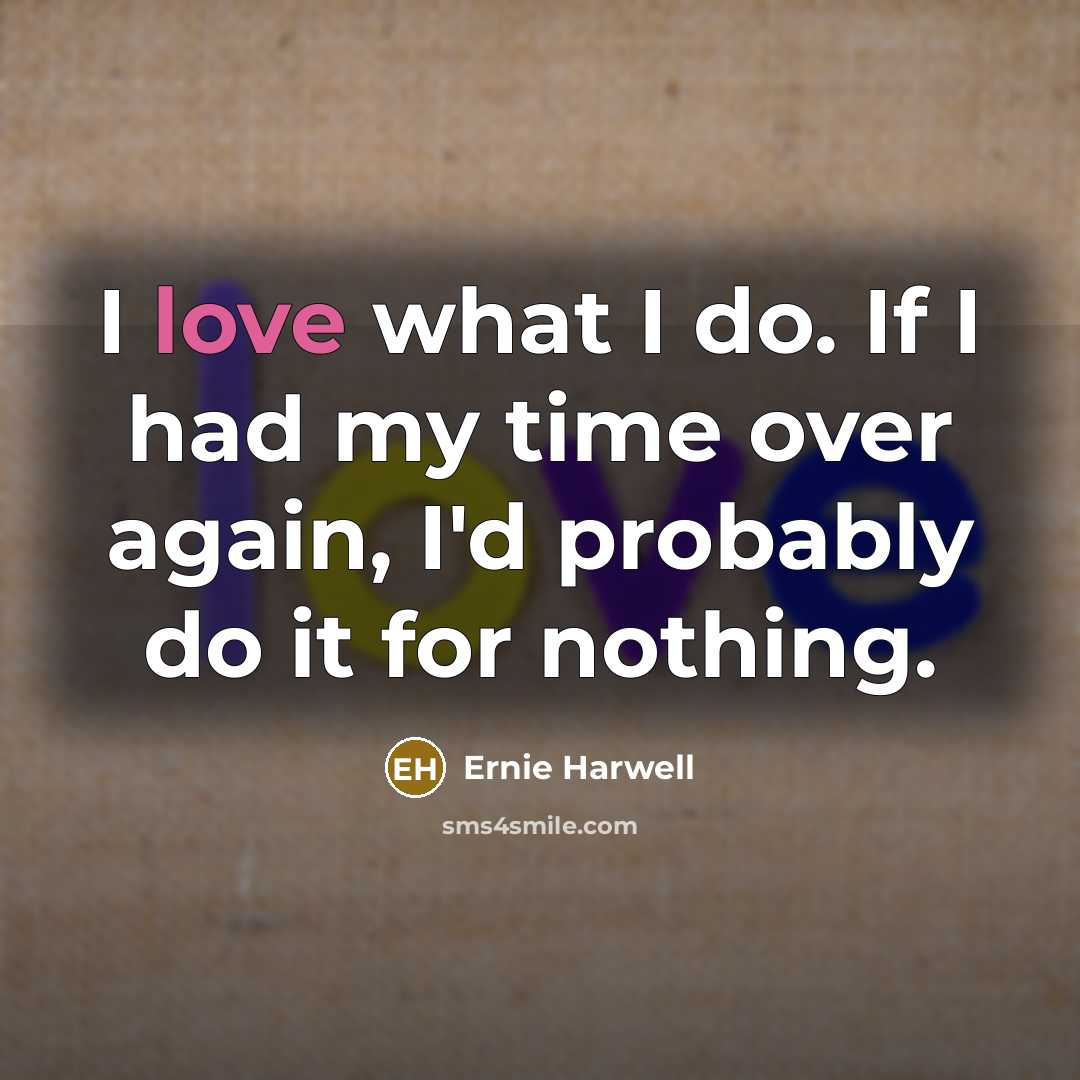 “I love what I do. If I had my time…” quote by Ernie Harwell