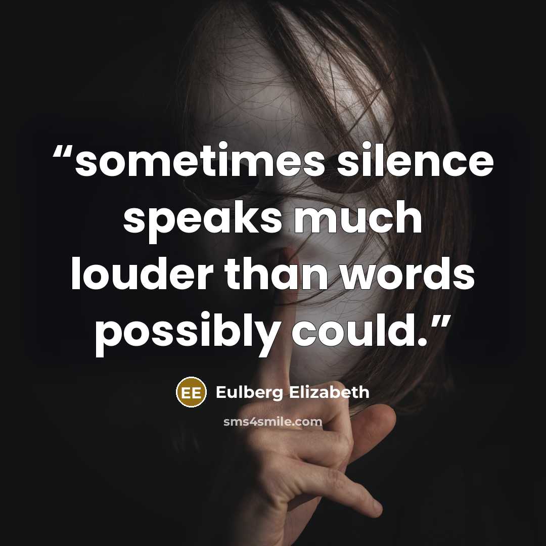 “sometimes silence speaks much louder than words possibly could.” quote by Eulberg Elizabeth