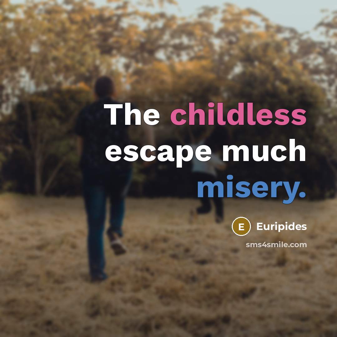 “The childless escape much misery.” quote by Euripides