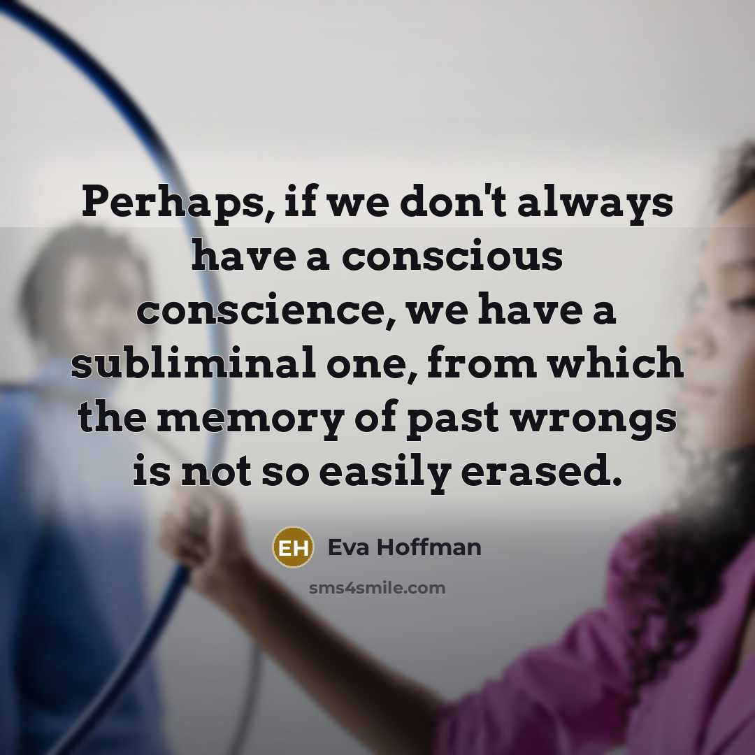 “Perhaps, if we don't always have a conscious conscience, we…” quote by Eva Hoffman