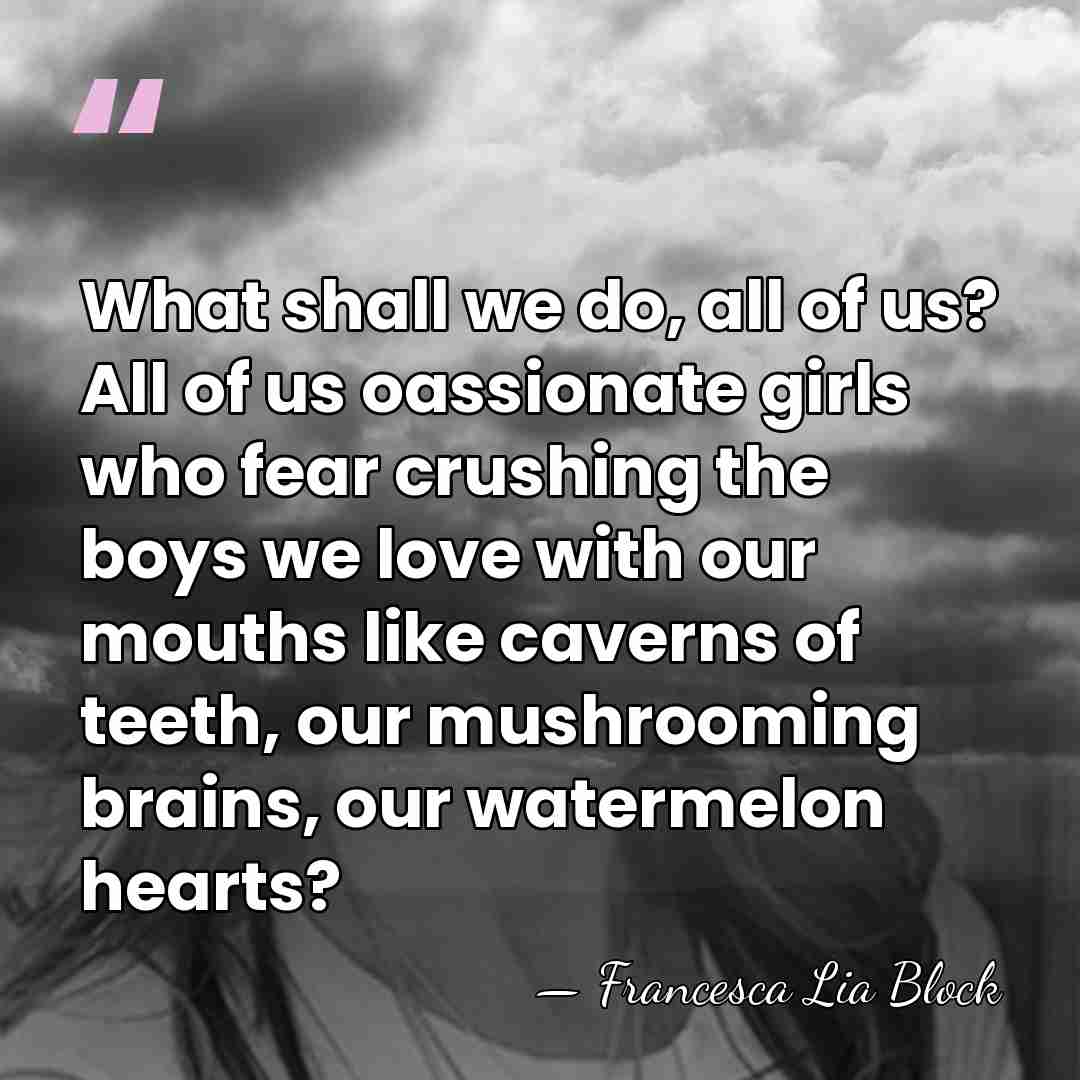 What shall we do, all of us? All of us oassionate girls&hellip; - Francesca Lia Block