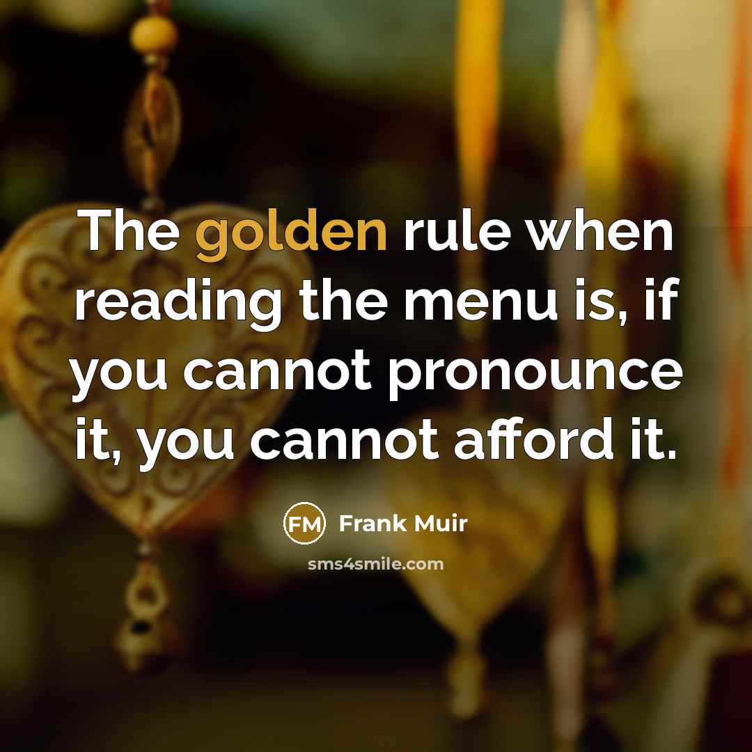 “The golden rule when reading the menu is, if you…” quote by Frank Muir