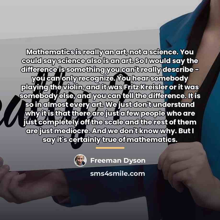 “Mathematics is really an art, not a science. You could…” quote by Freeman Dyson
