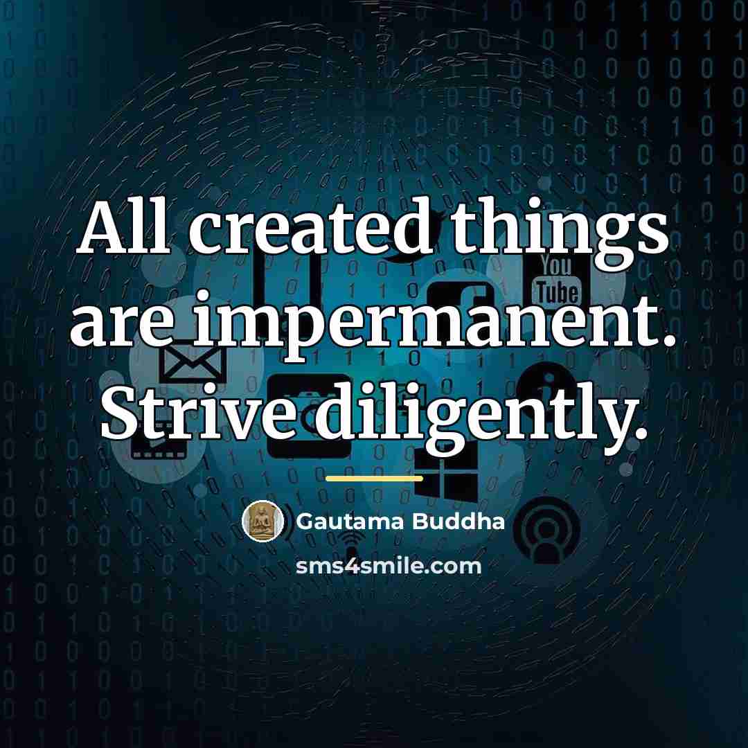 “All created things are impermanent. Strive diligently.…” quote by Gautama Buddha