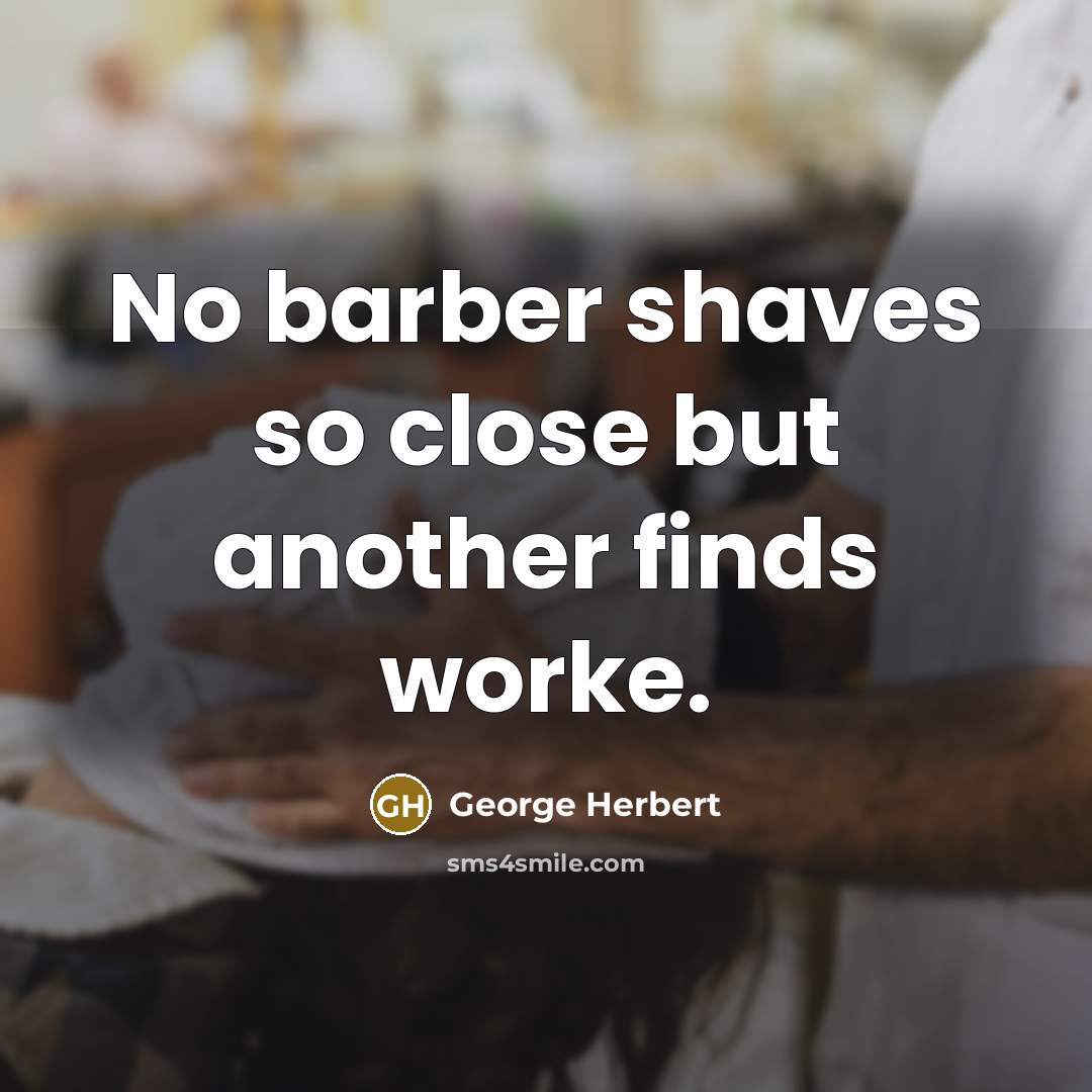 “No barber shaves so close but another finds worke.…” quote by George Herbert