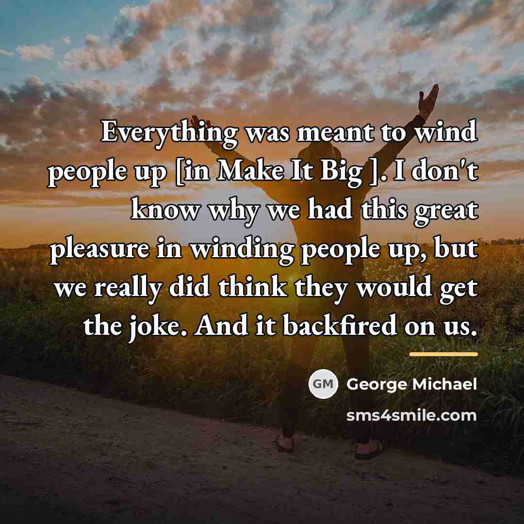“Everything was meant to wind people up [in Make It…” quote by George Michael