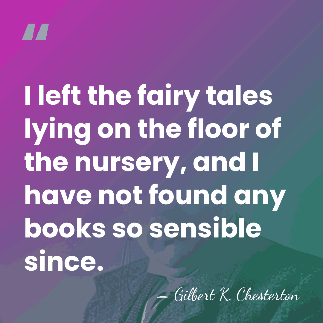 I left the fairy tales lying on the floor of the nursery,&hellip; - Gilbert K. Chesterton