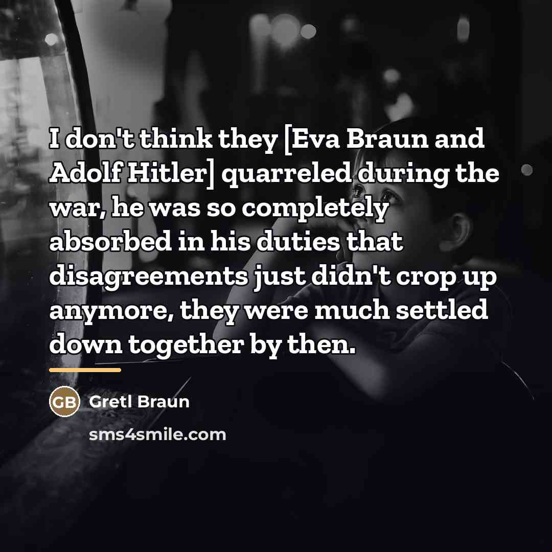 “I don't think they [Eva Braun and Adolf Hitler] quarreled…” quote by Gretl Braun