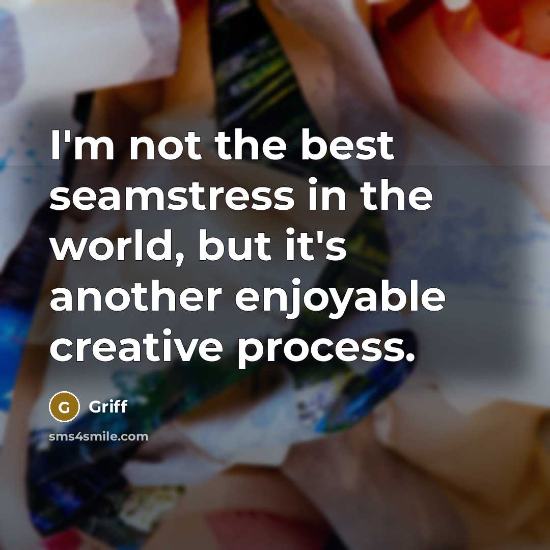 “I'm not the best seamstress in the world, but it's…” quote by Griff