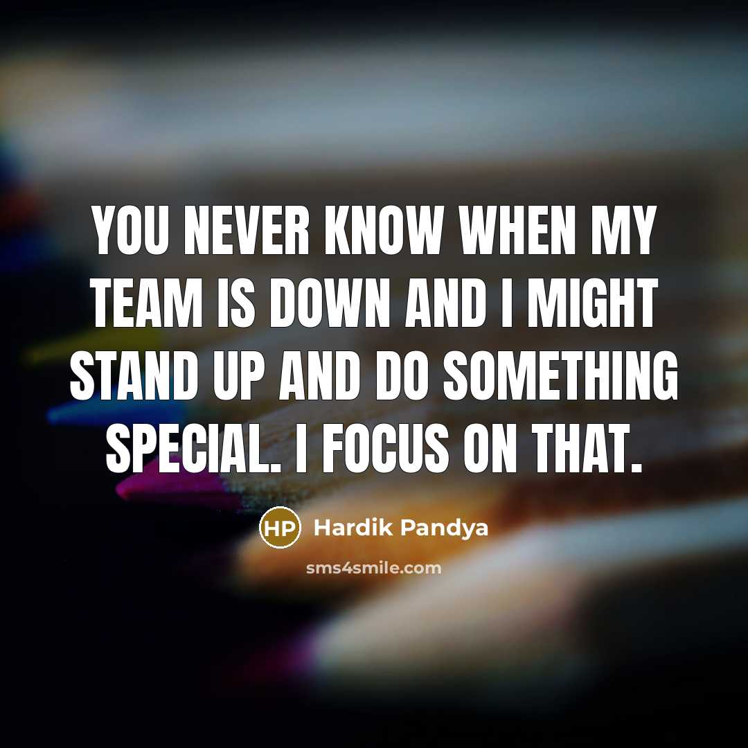 “You never know when my team is down and I…” quote by Hardik Pandya