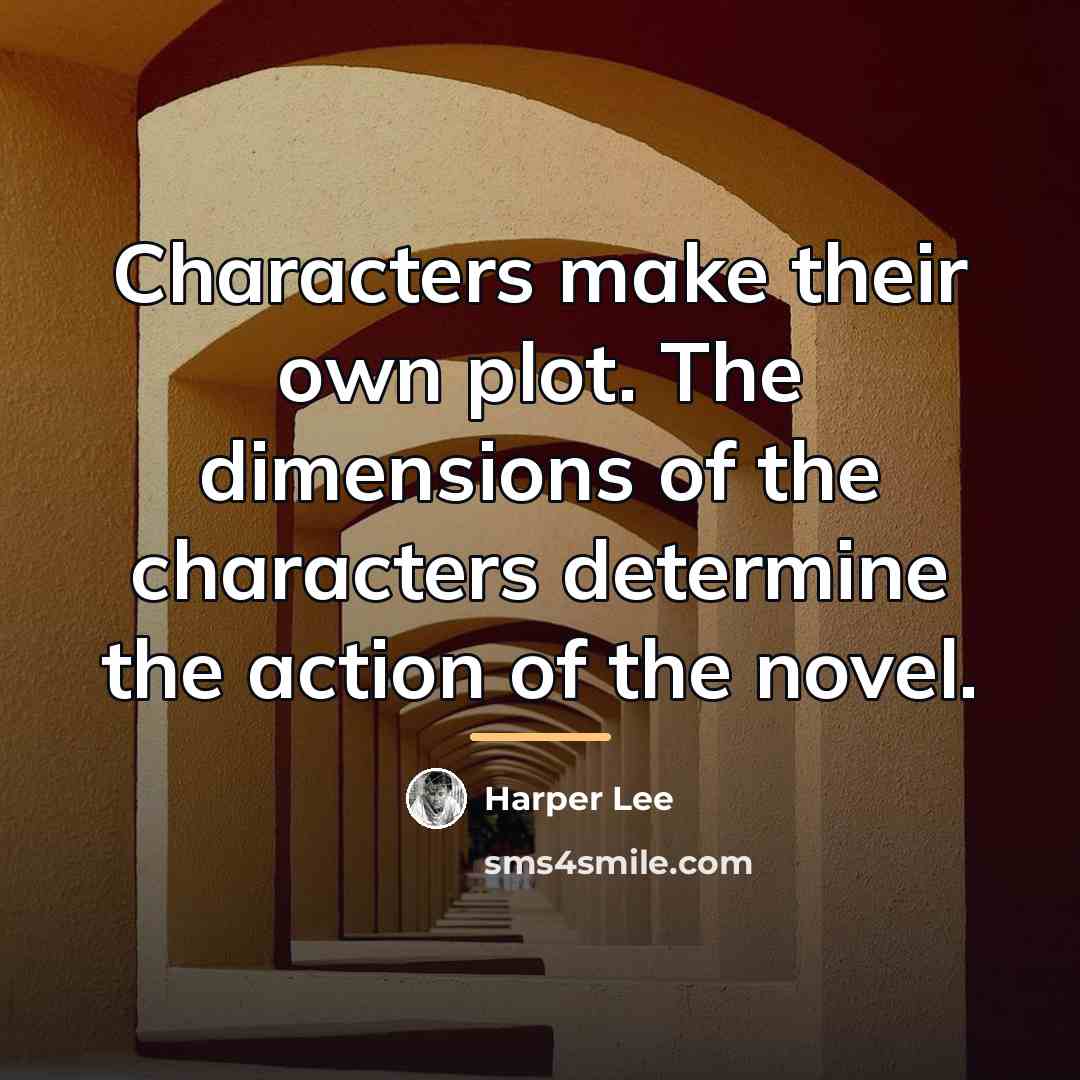 “Characters make their own plot. The dimensions of the characters…” quote by Harper Lee