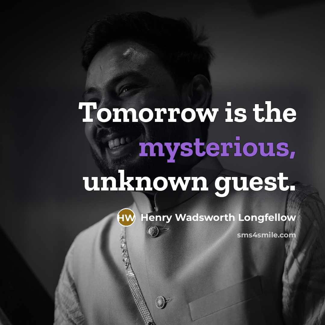 “Tomorrow is the mysterious, unknown guest.” quote by Henry Wadsworth Longfellow