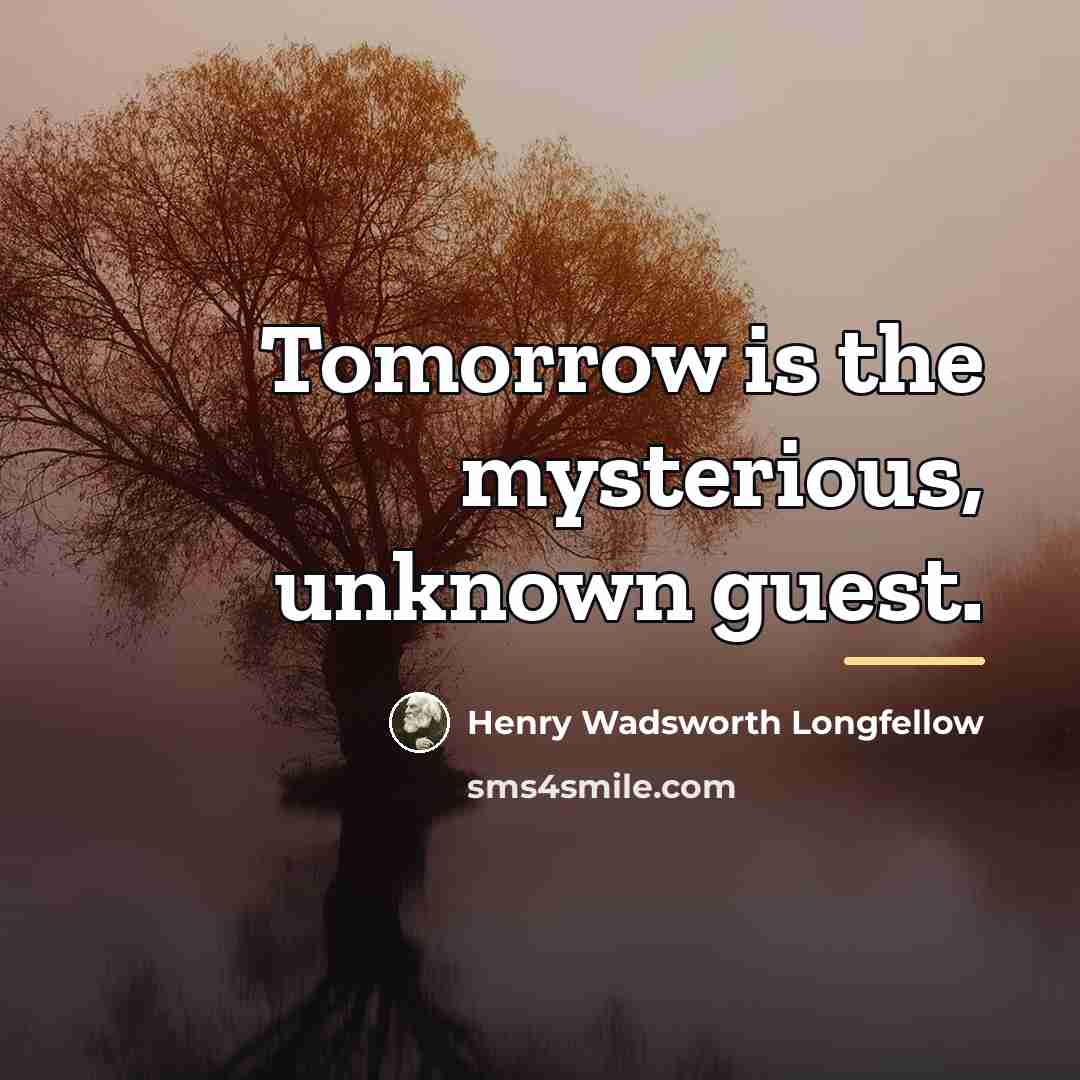 “Tomorrow is the mysterious, unknown guest.…” quote by Henry Wadsworth Longfellow