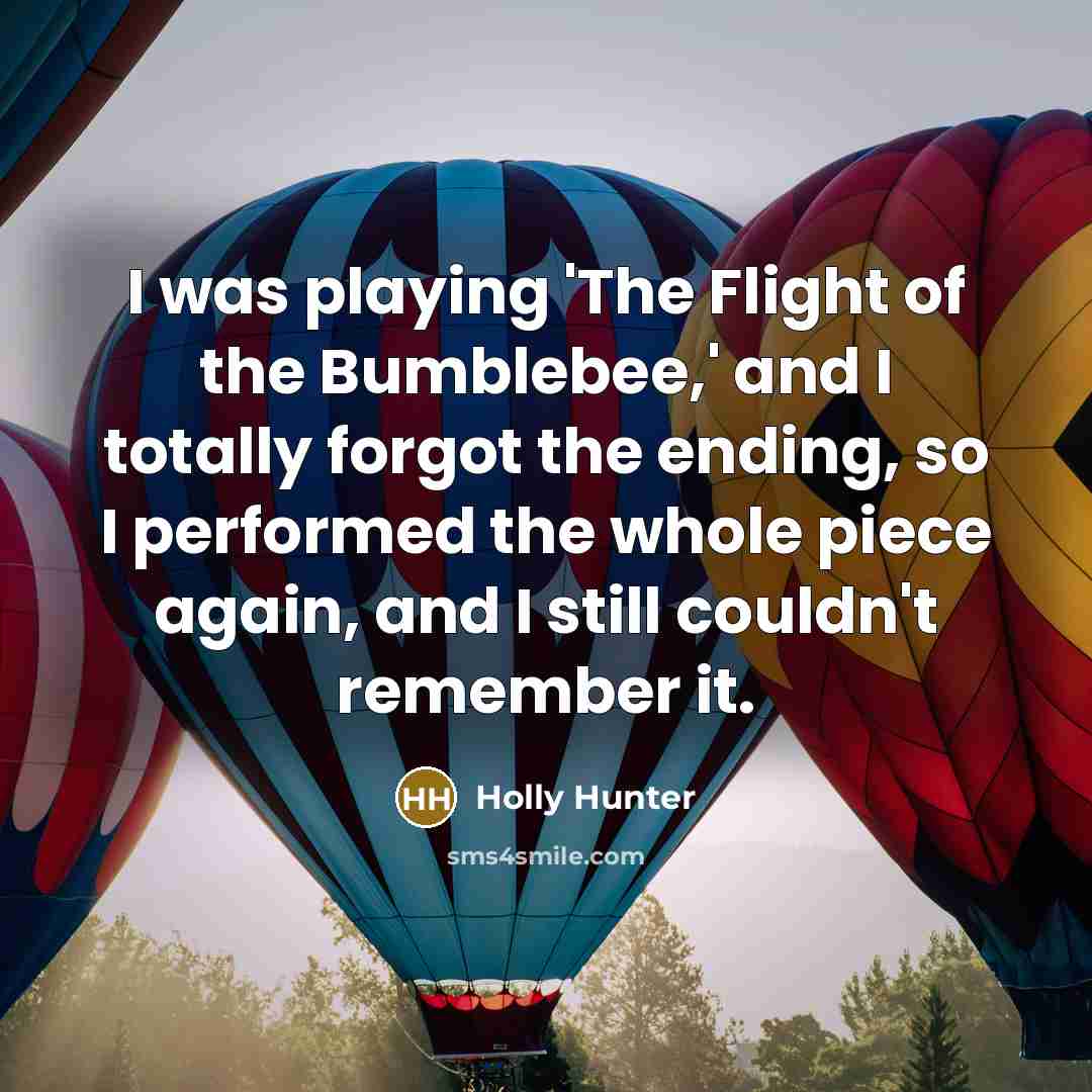 “I was playing 'The Flight of the Bumblebee,' and I…” quote by Holly Hunter