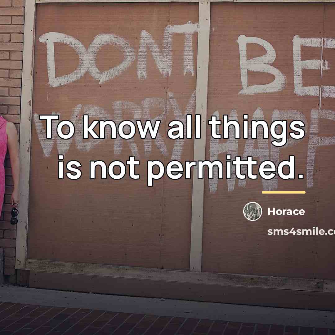 “To know all things is not permitted.…” quote by Horace