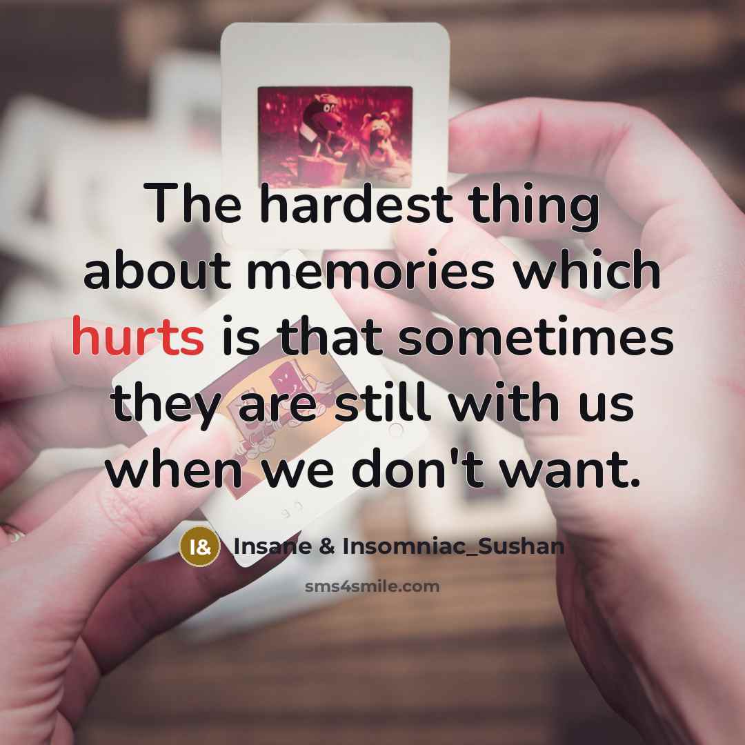 “The hardest thing about memories which hurts is that sometimes…” quote by Insane & Insomniac_Sushan