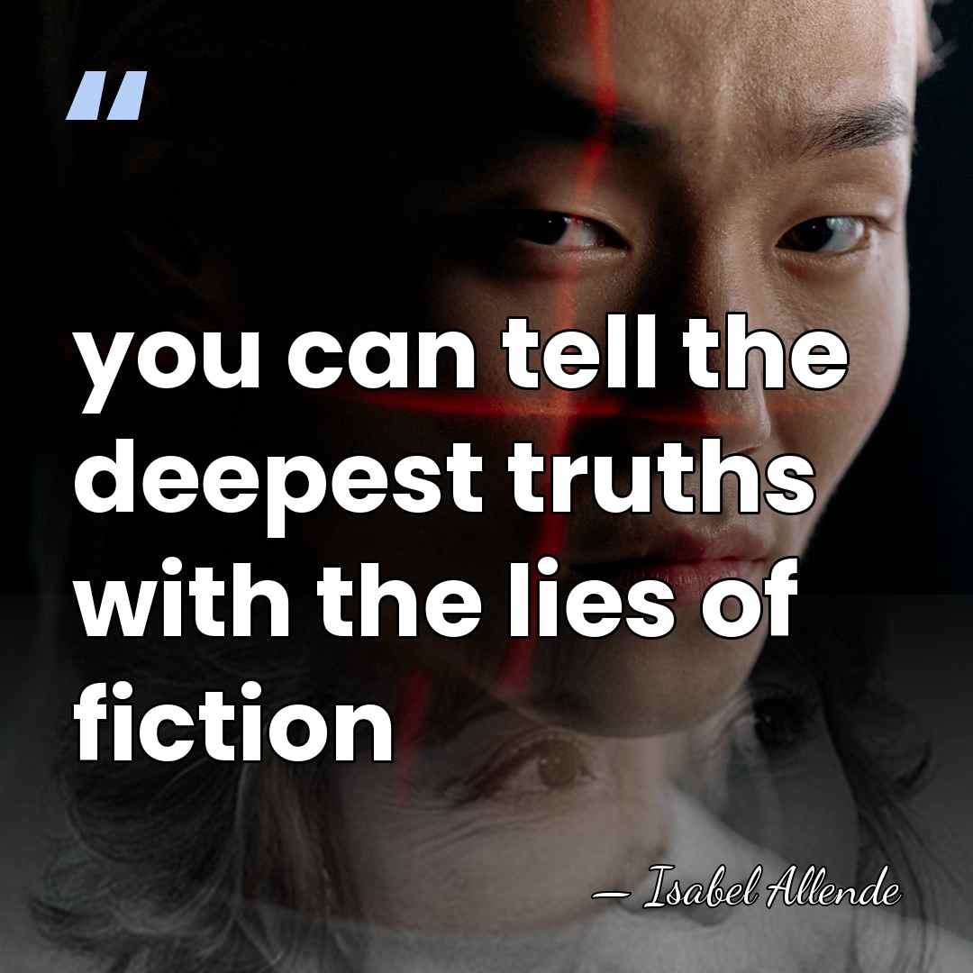 you can tell the deepest truths with the lies of fiction - Isabel Allende
