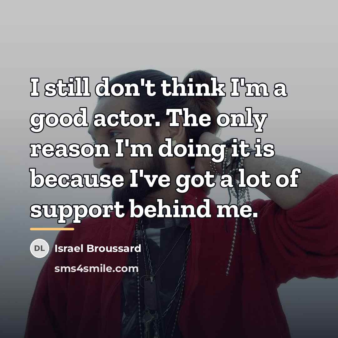 “I still don't think I'm a good actor. The only…” quote by Israel Broussard