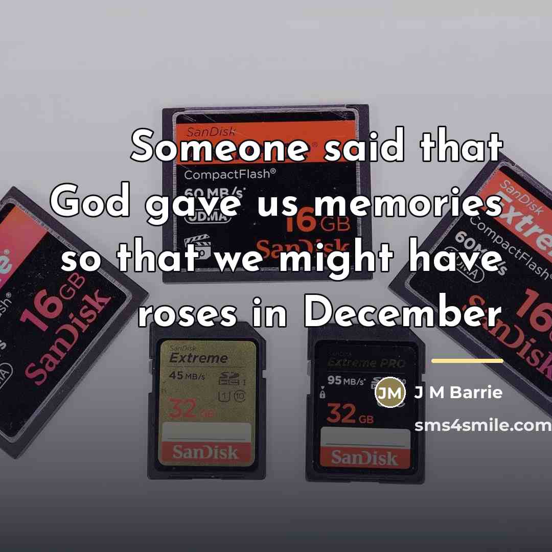 “Someone said that God gave us memories so that we…” quote by J M Barrie