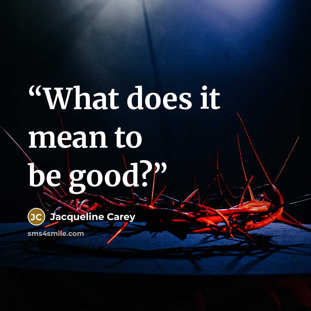 “What does it mean to be good?” quote by Jacqueline Carey