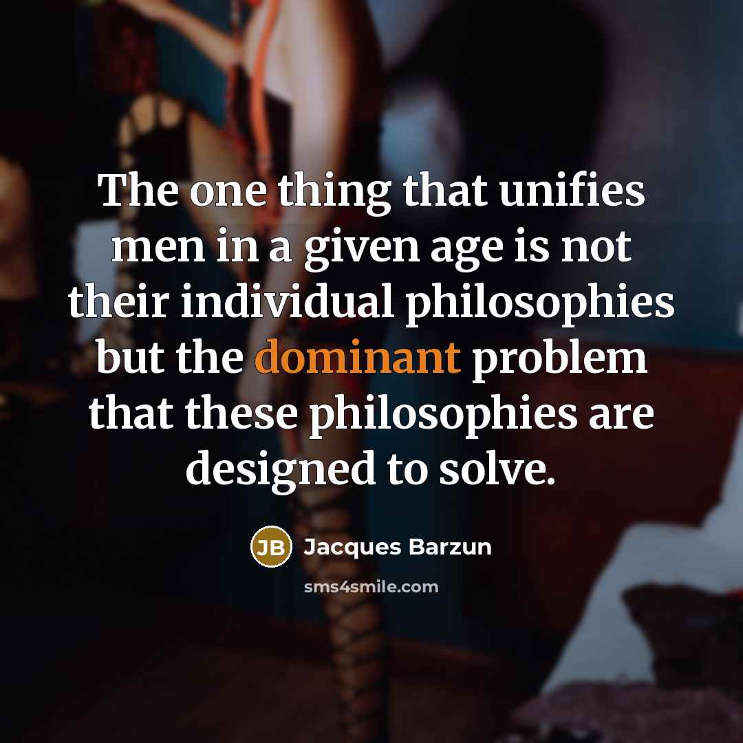 “The one thing that unifies men in a given age…” quote by Jacques Barzun
