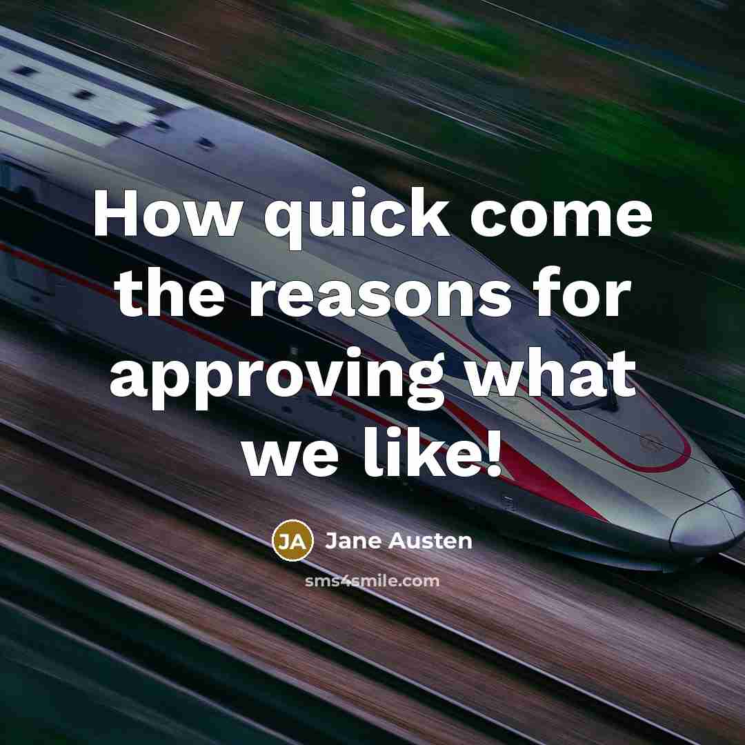 “How quick come the reasons for approving what we like!…” quote by Jane Austen