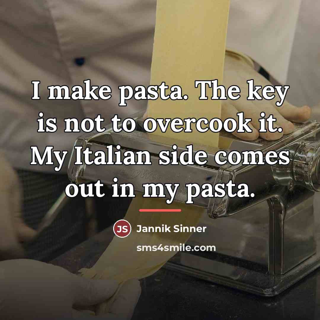 “I make pasta. The key is not to overcook it.…” quote by Jannik Sinner