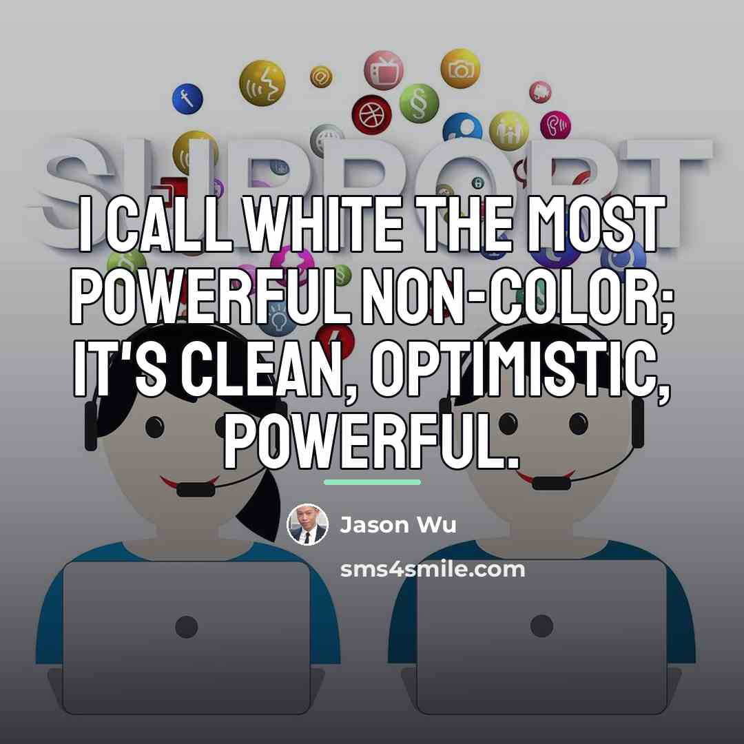 “I call white the most powerful non-color; it's clean, optimistic,…” quote by Jason Wu