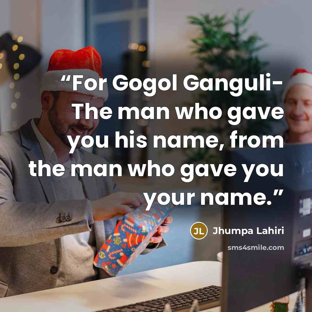 “For Gogol Ganguli- The man who gave you his name, from the man who gave you your name.” quote by Jhumpa Lahiri