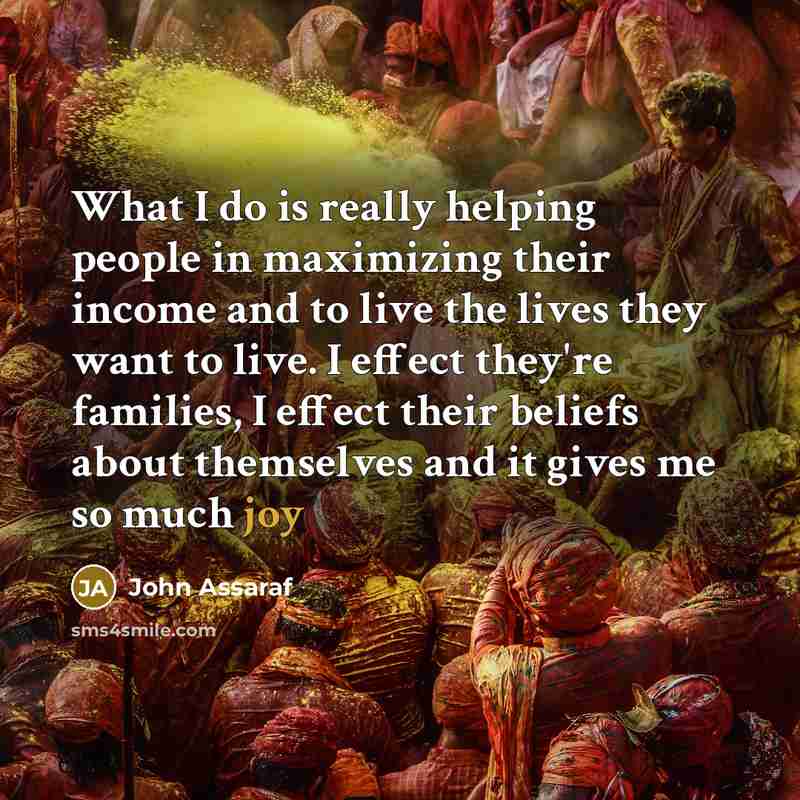 “What I do is really helping people in maximizing their…” quote by John Assaraf