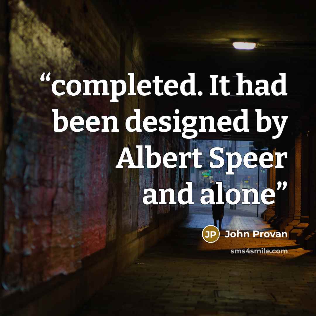 “completed. It had been designed by Albert Speer and alone” quote by John Provan