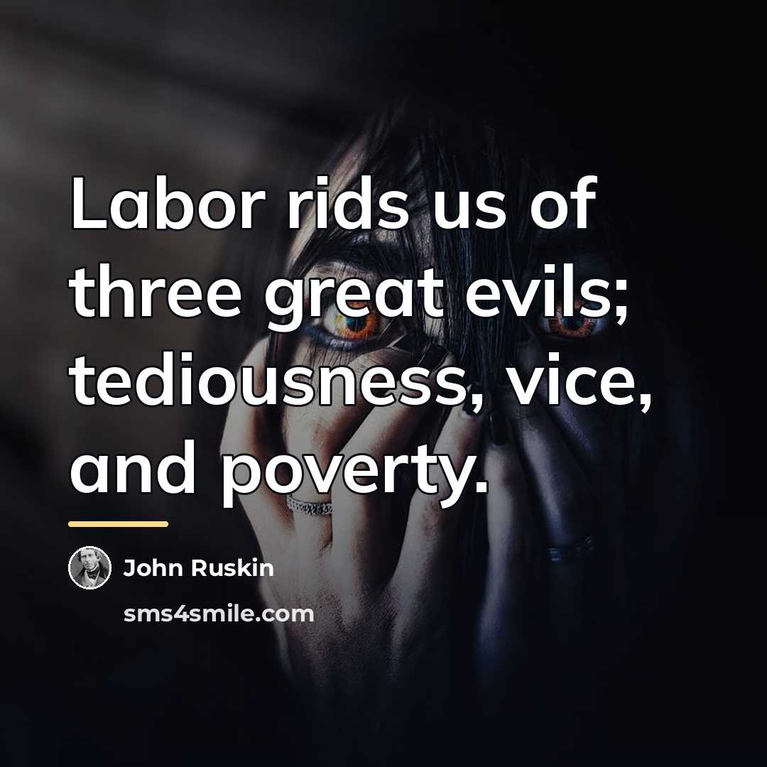 “Labor rids us of three great evils; tediousness, vice, and…” quote by John Ruskin