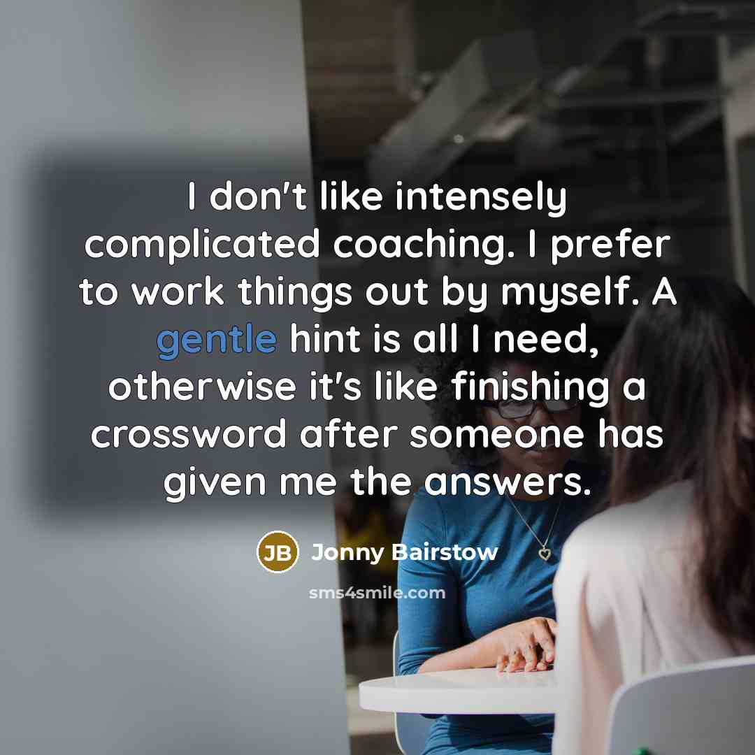 “I don't like intensely complicated coaching. I prefer to work…” quote by Jonny Bairstow
