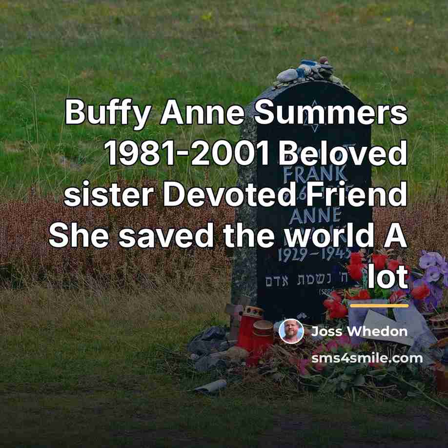 “Buffy Anne Summers 1981-2001 Beloved sister Devoted Friend She saved…” quote by Joss Whedon