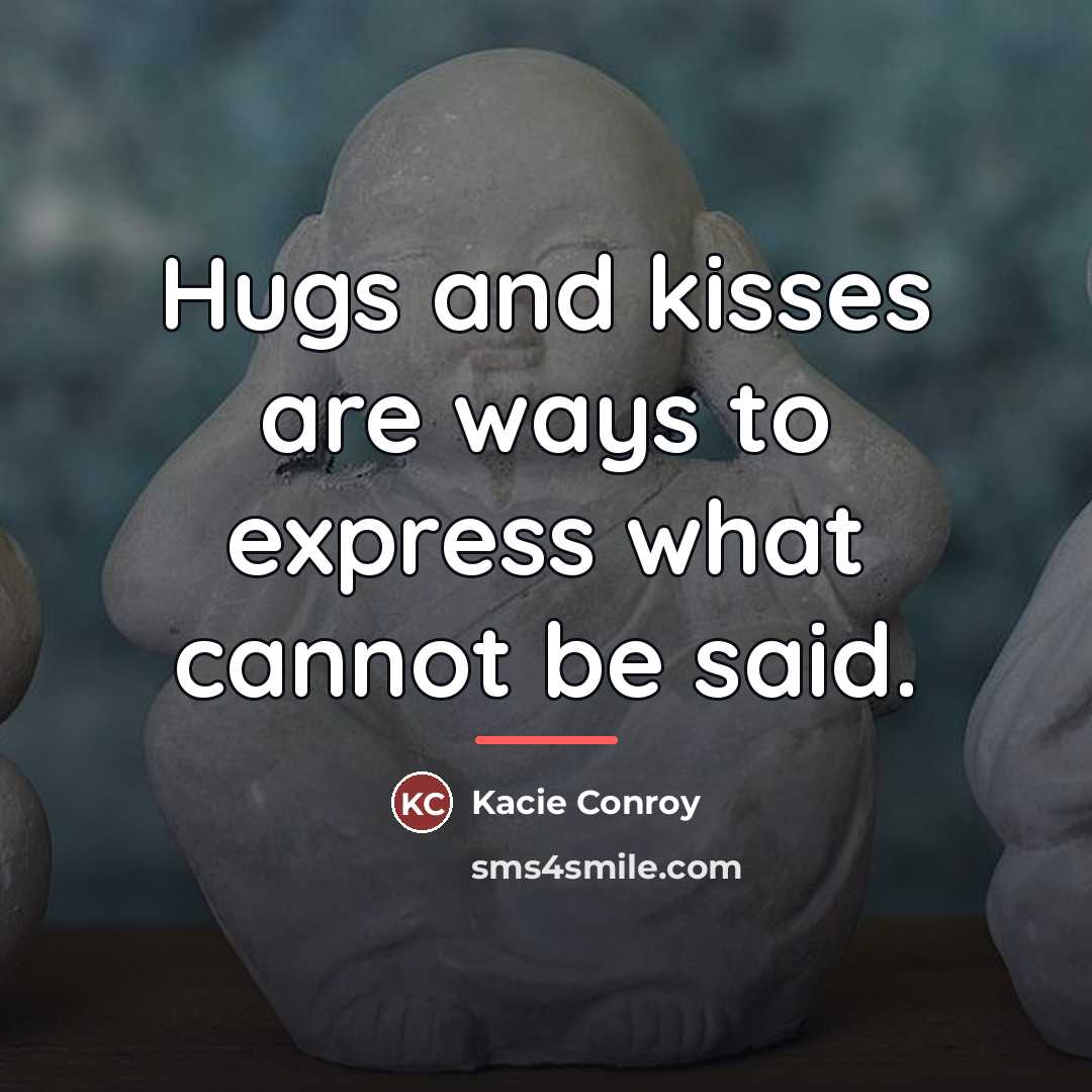 “Hugs and kisses are ways to express what cannot be…” quote by Kacie Conroy