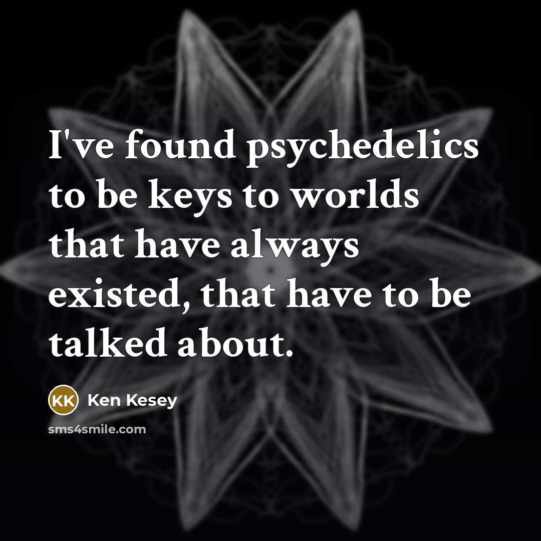 “I've found psychedelics to be keys to worlds that have…” quote by Ken Kesey