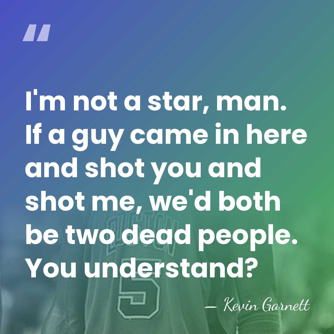 I'm not a star, man. If a guy came in here and&hellip; - Kevin Garnett