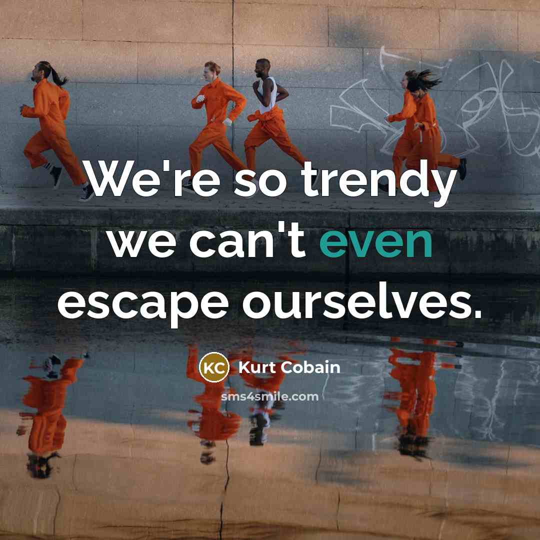 “We're so trendy we can't even escape ourselves.…” quote by Kurt Cobain