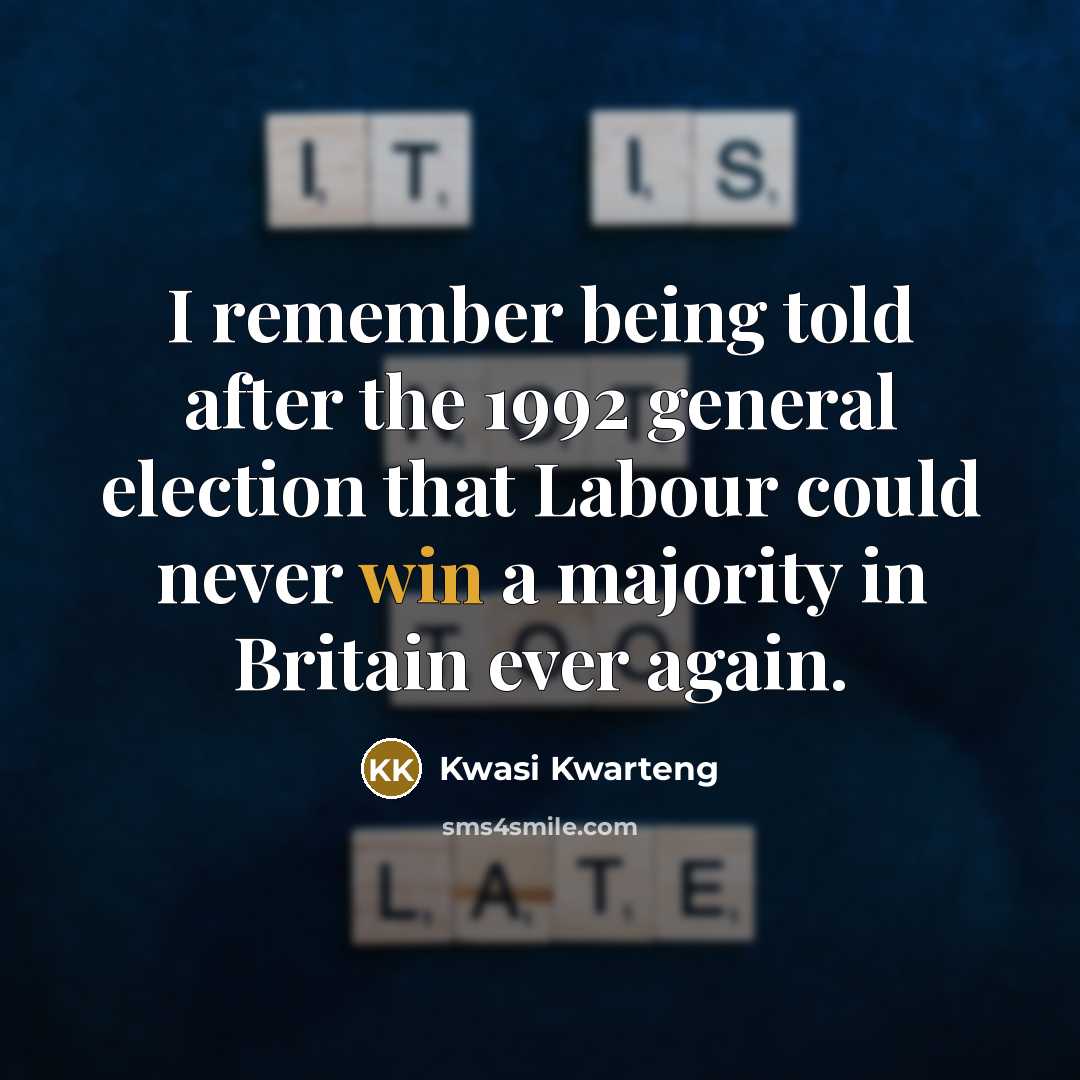 “I remember being told after the 1992 general election that…” quote by Kwasi Kwarteng
