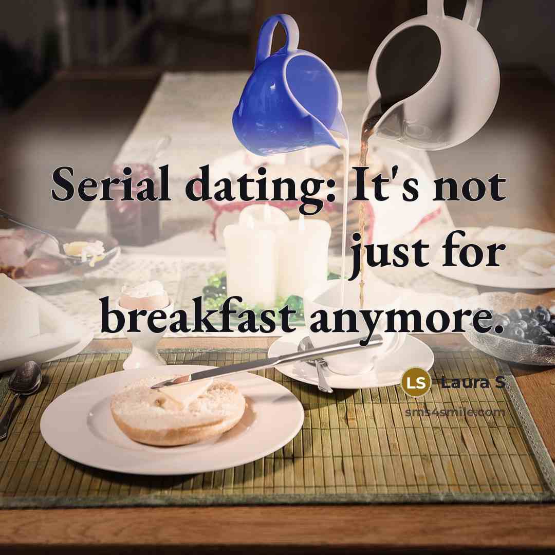 “Serial dating: It's not just for breakfast anymore.…” quote by Laura S