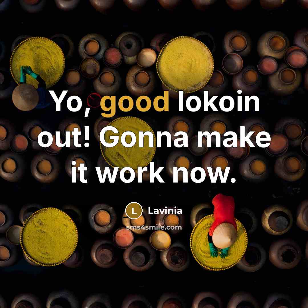 “Yo, good lokoin out! Gonna make it work now.” quote by Lavinia