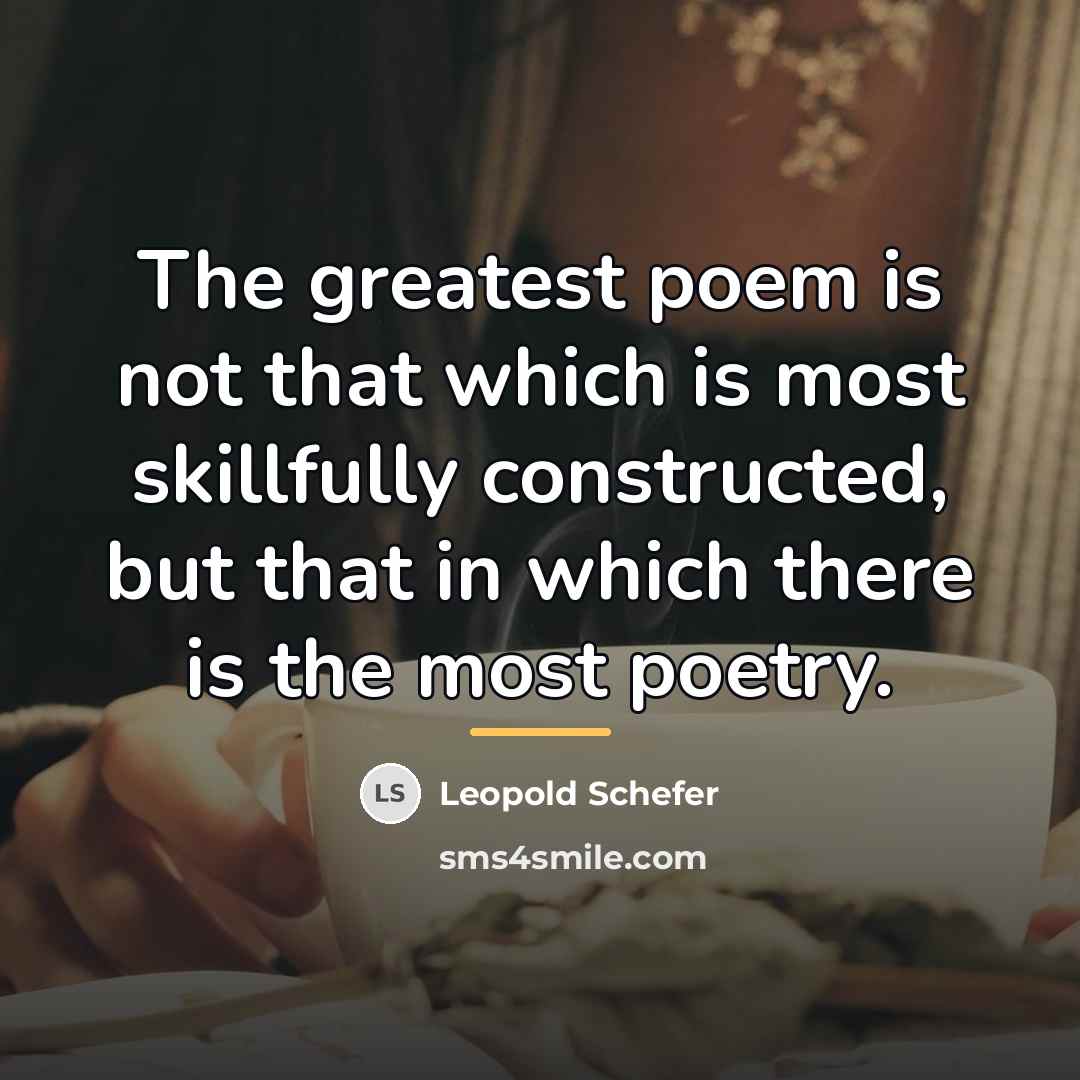“The greatest poem is not that which is most skillfully…” quote by Leopold Schefer