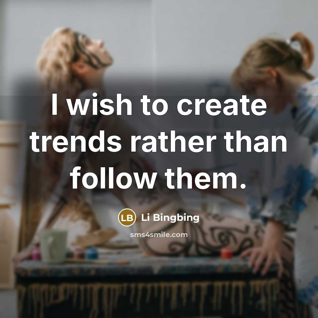 “I wish to create trends rather than follow them.…” quote by Li Bingbing