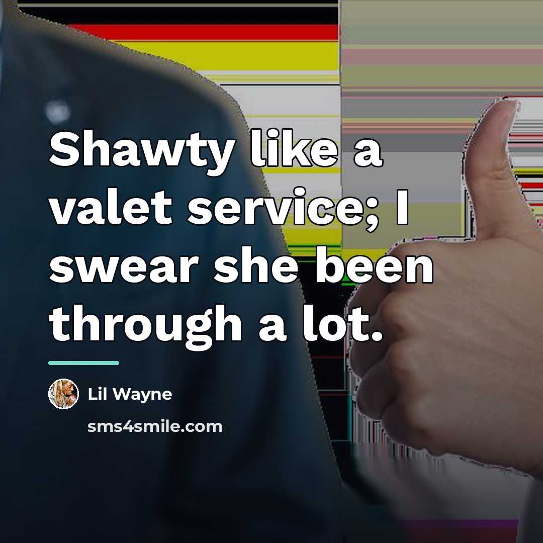 “Shawty like a valet service; I swear she been through…” quote by Lil Wayne