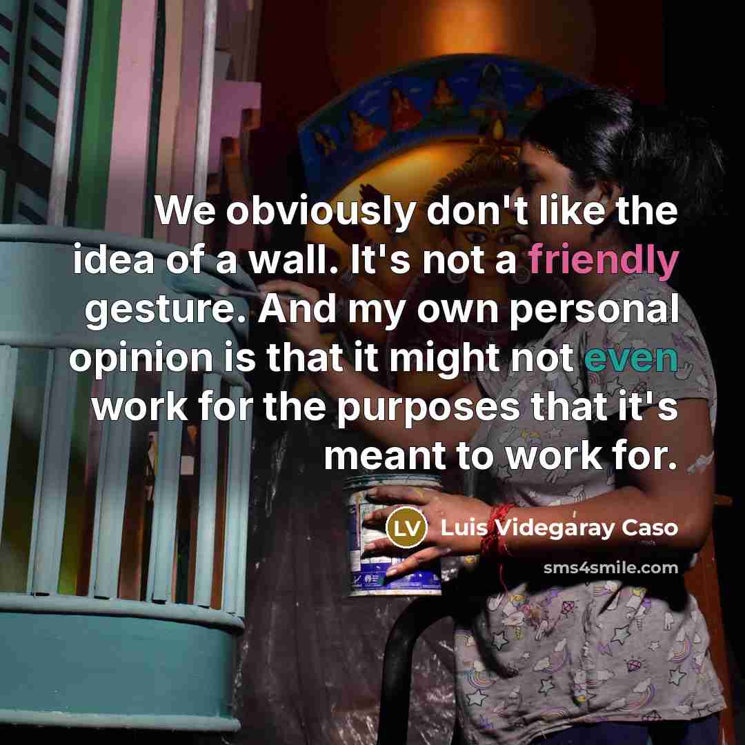 “We obviously don't like the idea of a wall. It's…” quote by Luis Videgaray Caso