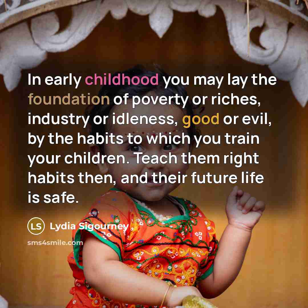 “In early childhood you may lay the foundation of poverty…” quote by Lydia Sigourney