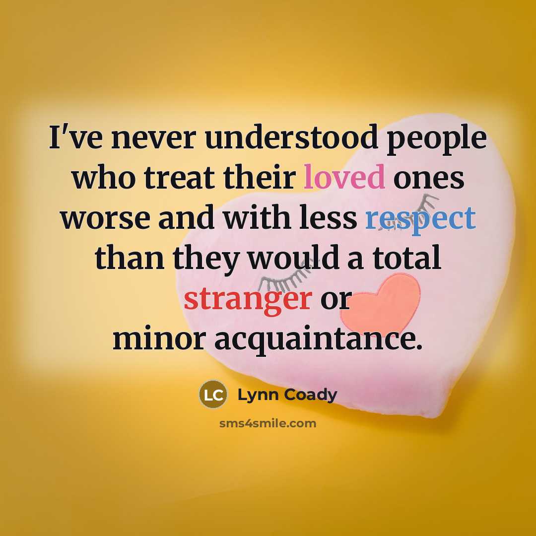 “I've never understood people who treat their loved ones worse…” quote by Lynn Coady